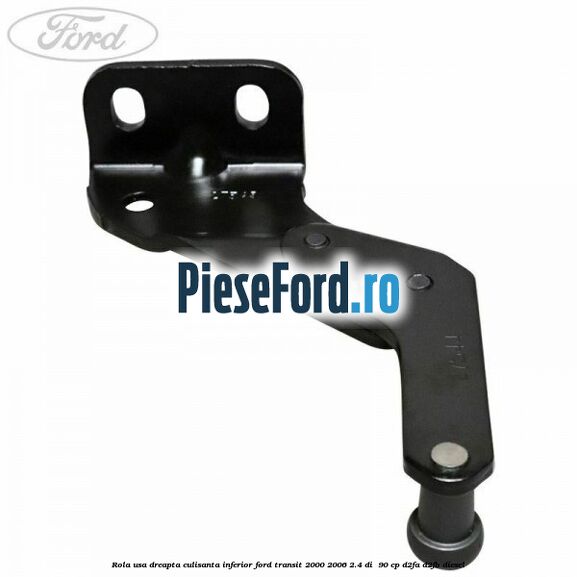Rola usa dreapta culisanta inferior Ford Transit 2000-2006 2.4 DI  90 cp D2FA, D2FB diesel