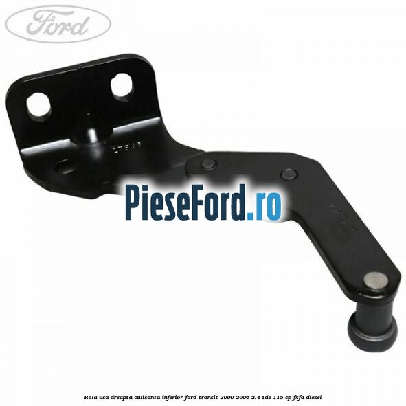Rola usa dreapta culisanta inferior Ford Transit 2000-2006 2.4 TDE 115 cp FXFA diesel