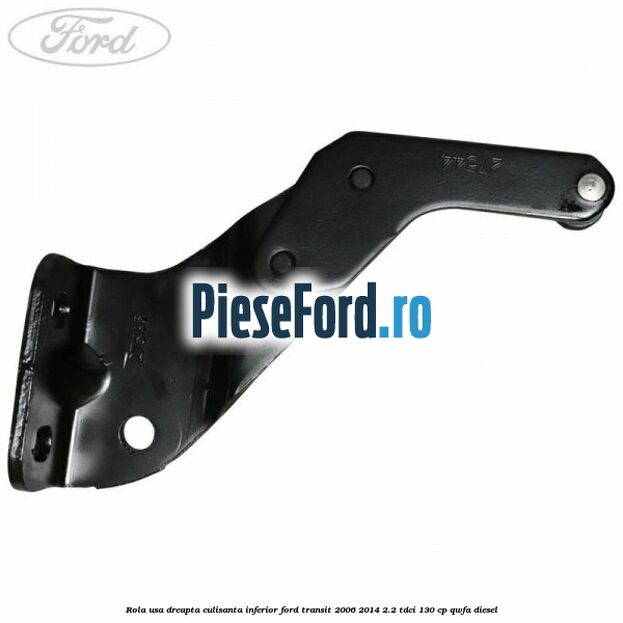 Rola usa dreapta culisanta inferior Ford Transit 2006-2014 2.2 TDCi 130 cp QWFA diesel