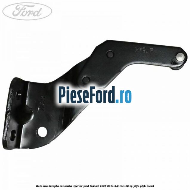 Rola usa dreapta culisanta inferior Ford Transit 2006-2014 2.2 TDCi 85 cp Rola usa dreapta culisanta inferior Ford Transit 2006-2014 2.2 TDCi 85 cp P8FA, P8FB diesel