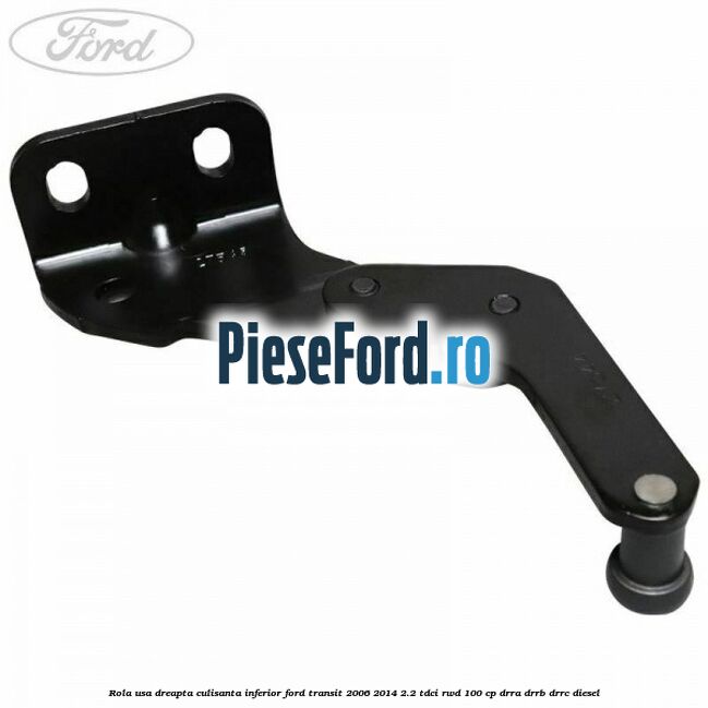 Rola usa dreapta culisanta inferior Ford Transit 2006-2014 2.2 TDCi RWD 100 cp