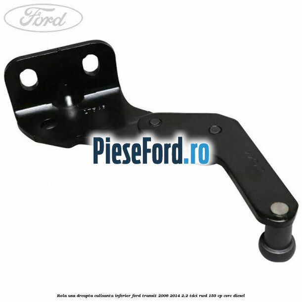Rola usa dreapta culisanta inferior Ford Transit 2006-2014 2.2 TDCi RWD 155 cp