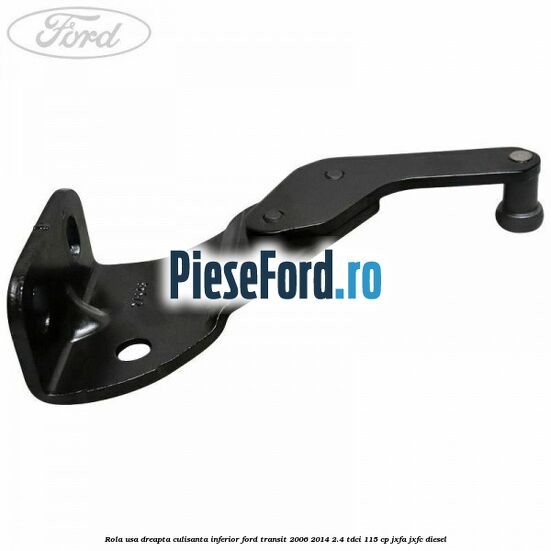 Rola usa dreapta culisanta inferior Ford Transit 2006-2014 2.4 TDCi 115 cp JXFA, JXFC diesel