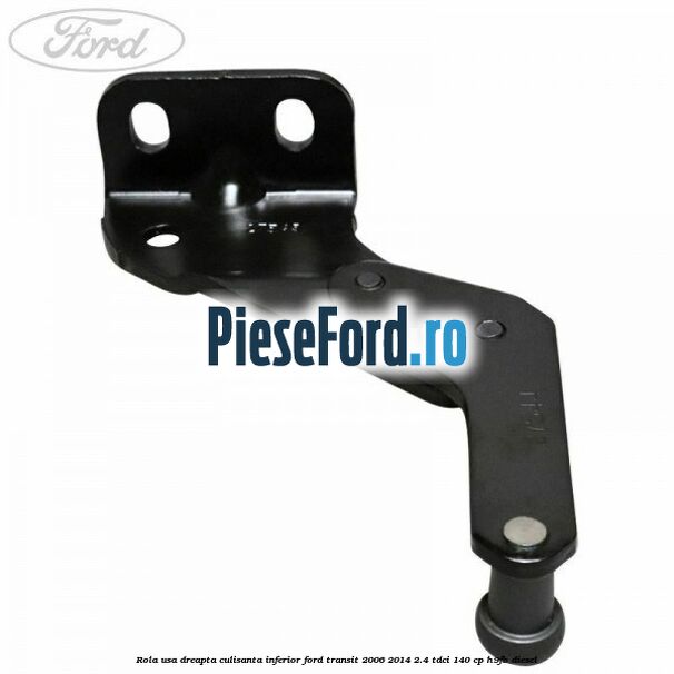 Rola usa dreapta culisanta inferior Ford Transit 2006-2014 2.4 TDCi 140 cp H9FB diesel