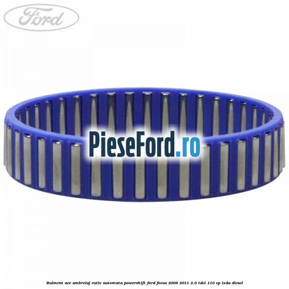 Rulment ace ambreiaj cutie automata Powershift Ford Focus 2008-2011 2.0 TDCi 110 cp Rulment ace ambreiaj cutie automata Powershift Ford Focus 2008-2011 2.0 TDCi 110 cp IXDA diesel