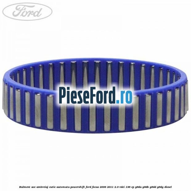 Rulment ace ambreiaj cutie automata Powershift Ford Focus 2008-2011 2.0 TDCi 136 cp G6DA, G6DB, G6DD, G6DG diesel