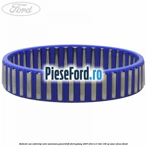 Rulment ace ambreiaj cutie automata Powershift Ford Galaxy 2007-2014 2.0 TDCi 136 cp Rulment ace ambreiaj cutie automata Powershift Ford Galaxy 2007-2014 2.0 TDCi 136 cp AZWC, UKWA diesel