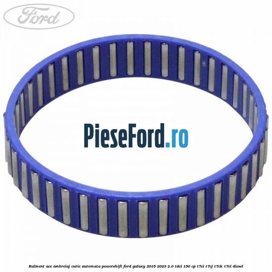 Rulment ace ambreiaj cutie automata Powershift Ford Galaxy 2015-2023 2.0 TDCi 150 cp Rulment ace ambreiaj cutie automata Powershift Ford Galaxy 2015-2023 2.0 TDCi 150 cp T7CI, T7CJ, T7CK, T7CL diesel