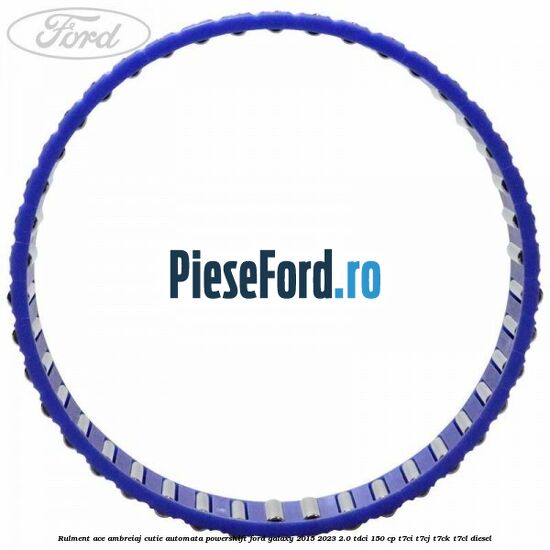 Rulment ace ambreiaj cutie automata Powershift Ford Galaxy 2015-2023 2.0 TDCi 150 cp Rulment ace ambreiaj cutie automata Powershift Ford Galaxy 2015-2023 2.0 TDCi 150 cp T7CI, T7CJ, T7CK, T7CL diesel