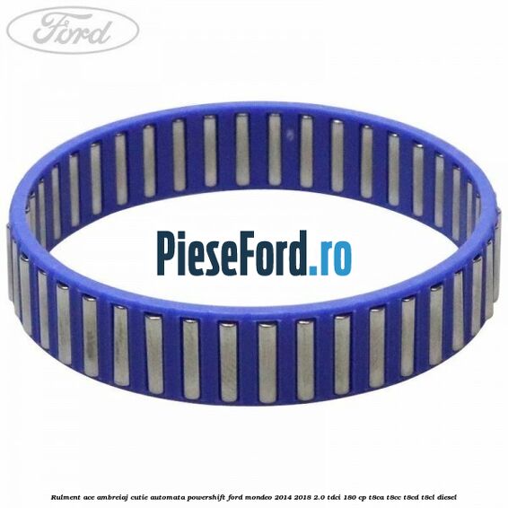 Rulment ace ambreiaj cutie automata Powershift Ford Mondeo 2014-2018 2.0 TDCi 180 cp T8CA, T8CC, T8CD, T8CL diesel