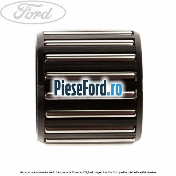 Rulment ace marsarier cutie 5 trepte MTX75 sau VXT75 Ford Cougar 2.0 16V 131 cp EDBA, EDBB, EDBC, EDBD benzina