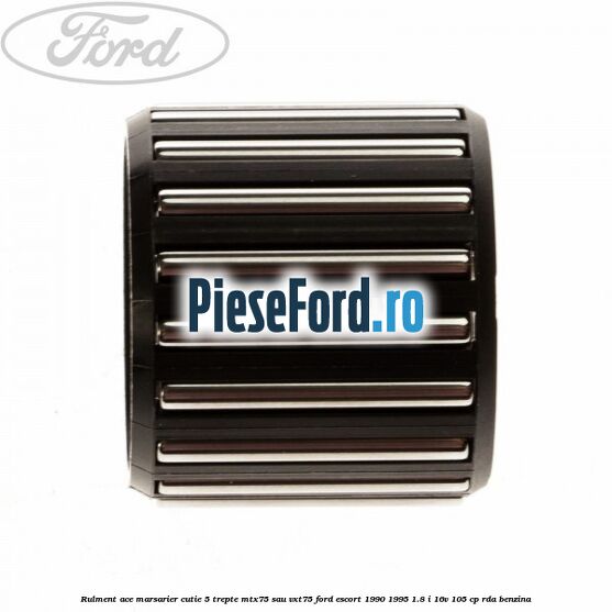 Rulment ace marsarier cutie 5 trepte MTX75 sau VXT75 Ford Escort 1990-1995 1.8 i 16V 105 cp Rulment ace marsarier cutie 5 trepte MTX75 sau VXT75 Ford Escort 1990-1995 1.8 i 16V 105 cp RDA benzina