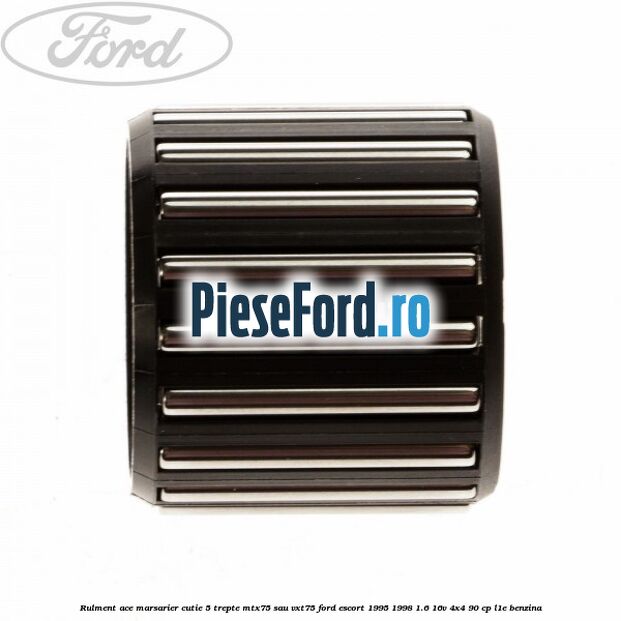 Rulment ace marsarier cutie 5 trepte MTX75 sau VXT75 Ford Escort 1995-1998 1.6 16V 4x4 90 cp Rulment ace marsarier cutie 5 trepte MTX75 sau VXT75 Ford Escort 1995-1998 1.6 16V 4x4 90 cp L1E benzina
