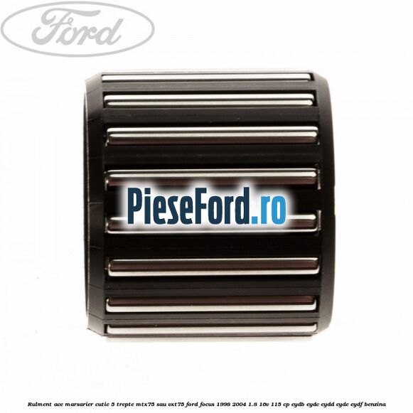 Rulment ace marsarier cutie 5 trepte MTX75 sau VXT75 Ford Focus 1998-2004 1.8 16V 115 cp EYDB, EYDC, EYDD, EYDE, EYDF benzina