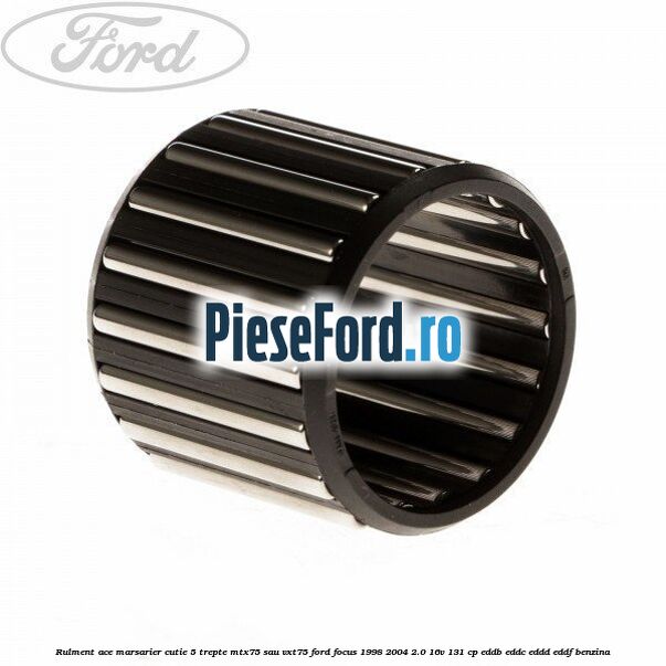 Rulment ace marsarier cutie 5 trepte MTX75 sau VXT75 Ford Focus 1998-2004 2.0 16V 131 cp EDDB, EDDC, EDDD, EDDF benzina