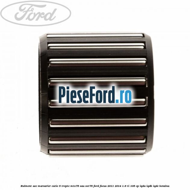 Rulment ace marsarier cutie 5 trepte MTX75 sau VXT75 Ford Focus 2011-2014 1.6 Ti 105 cp IQDA, IQDB, IQDC benzina