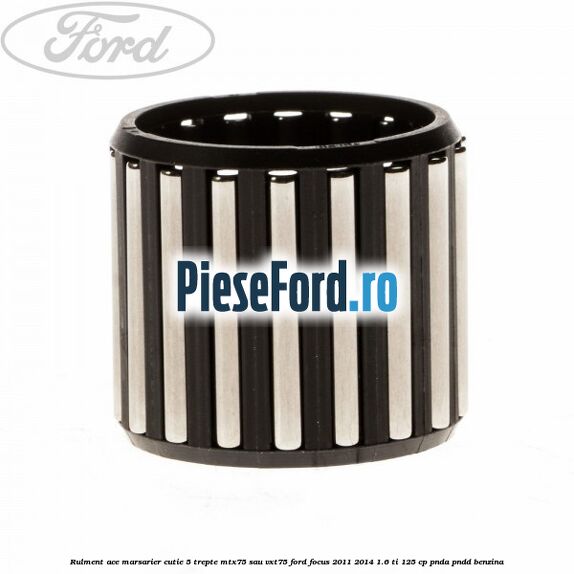 Rulment ace marsarier cutie 5 trepte MTX75 sau VXT75 Ford Focus 2011-2014 1.6 Ti 125 cp Rulment ace marsarier cutie 5 trepte MTX75 sau VXT75 Ford Focus 2011-2014 1.6 Ti 125 cp PNDA, PNDD benzina