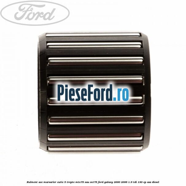 Rulment ace marsarier cutie 5 trepte MTX75 sau VXT75 Ford Galaxy 2000-2006 1.9 TDI 130 cp Rulment ace marsarier cutie 5 trepte MTX75 sau VXT75 Ford Galaxy 2000-2006 1.9 TDI 130 cp ASZ diesel