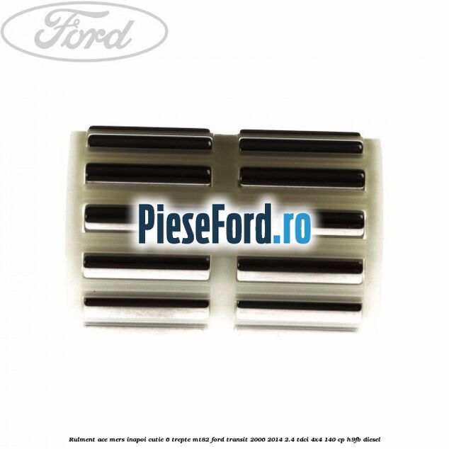Rulment ace mers inapoi cutie 6 trepte MT82 Ford Transit 2006-2014 2.4 TDCi 4x4 140 cp H9FB diesel