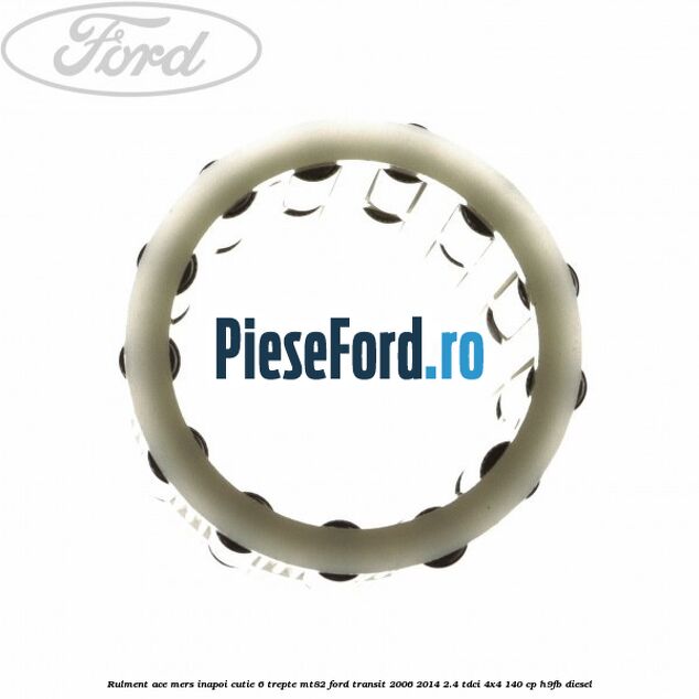 Rulment ace mers inapoi cutie 6 trepte MT82 Ford Transit 2006-2014 2.4 TDCi 4x4 140 cp Rulment ace mers inapoi cutie 6 trepte MT82 Ford Transit 2006-2014 2.4 TDCi 4x4 140 cp H9FB diesel