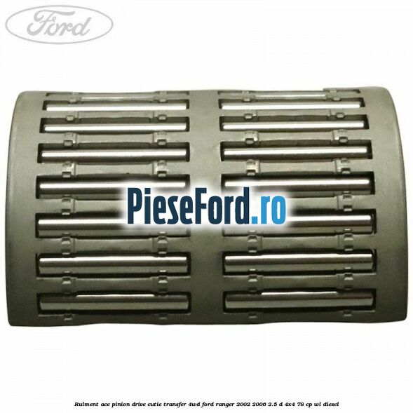 Rulment ace pinion drive cutie transfer 4WD Ford Ranger 2002-2006 2.5 D 4x4 78 cp WL diesel