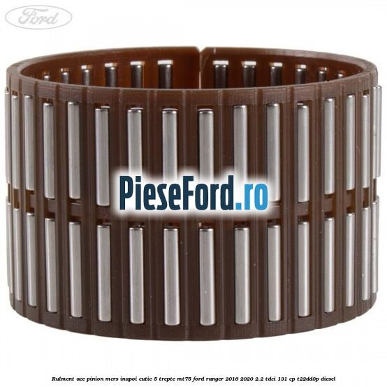 Rulment ace pinion mers inapoi cutie 5 trepte MT75 Ford Ranger 2016-2020 2.2 TDCi 131 cp T22DD0P diesel