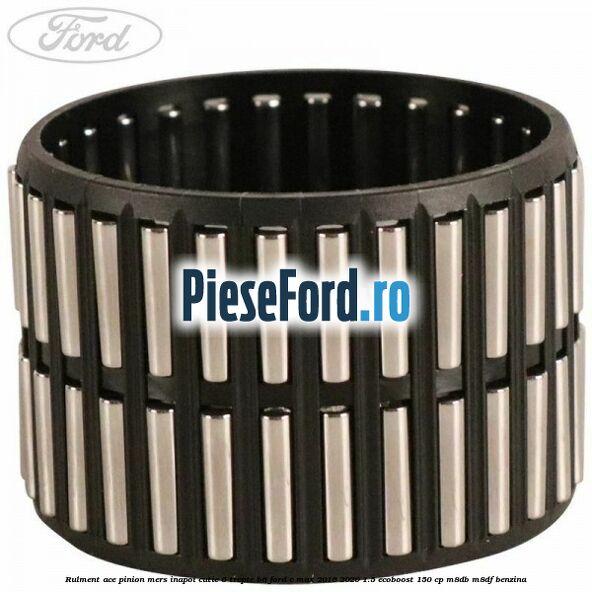 Rulment ace pinion mers inapoi cutie 6 trepte B6 Ford C-Max 2016-2020 1.5 EcoBoost 150 cp M8DB, M8DF benzina