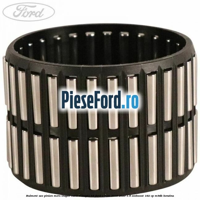 Rulment ace pinion mers inapoi cutie 6 trepte B6 Ford C-Max 2016-2020 1.5 EcoBoost 182 cp M9DB benzina