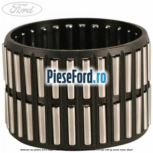Rulment ace pinion mers inapoi cutie 6 trepte B6 Ford Kuga 2016-2018 1.5 TDCi 120 cp XWMB, XWMC diesel