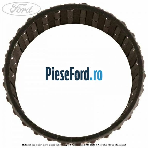 Rulment ace pinion mers inapoi cutie 6 trepte B6 Ford Kuga 2019-2023 1.5 EcoBlue 120 cp ZTDA diesel