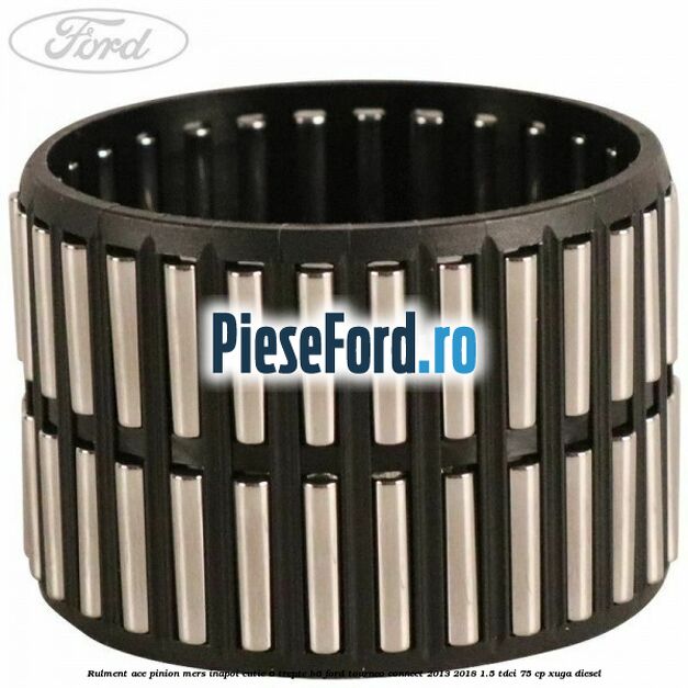 Rulment ace pinion mers inapoi cutie 6 trepte B6 Ford Tourneo Connect 2013-2018 1.5 TDCi 75 cp XUGA diesel