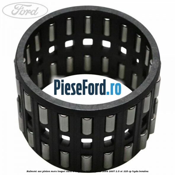 Rulment ace pinion mers inapoi cutie 6 trepte M66 Ford Focus 2004-2007 2.5 ST 225 cp HYDA benzina