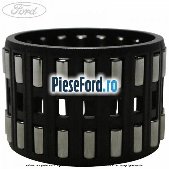 Rulment ace pinion mers inapoi cutie 6 trepte M66 Ford Focus 2004-2007 2.5 ST 225 cp HYDA benzina