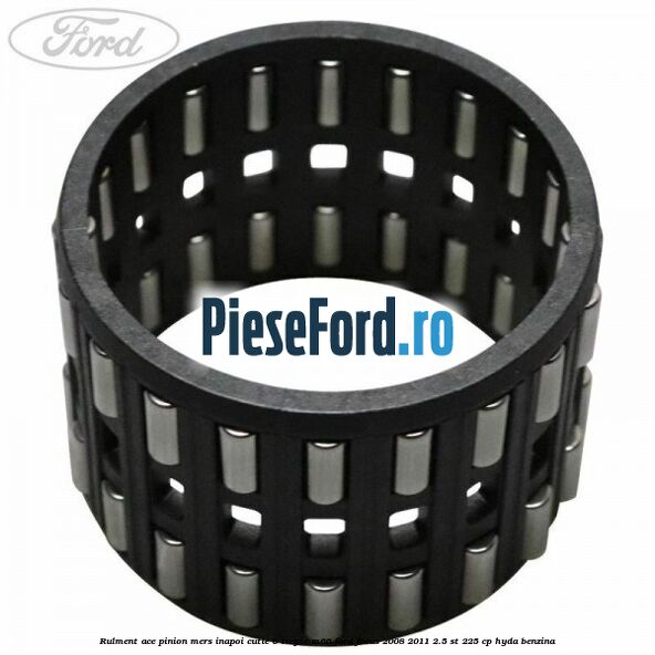 Rulment ace pinion mers inapoi cutie 6 trepte M66 Ford Focus 2008-2011 2.5 ST 225 cp HYDA benzina