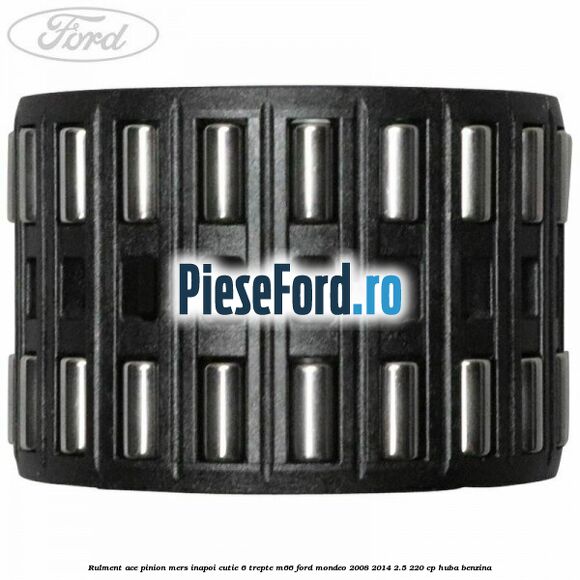 Rulment ace pinion mers inapoi cutie 6 trepte M66 Ford Mondeo 2008-2014 2.5 220 cp Rulment ace pinion mers inapoi cutie 6 trepte M66 Ford Mondeo 2008-2014 2.5 220 cp HUBA benzina