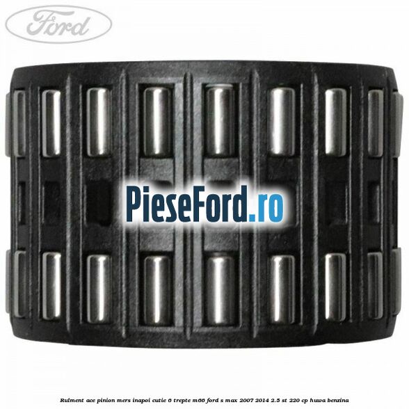 Rulment ace pinion mers inapoi cutie 6 trepte M66 Ford S-Max 2007-2014 2.5 ST 220 cp HUWA benzina