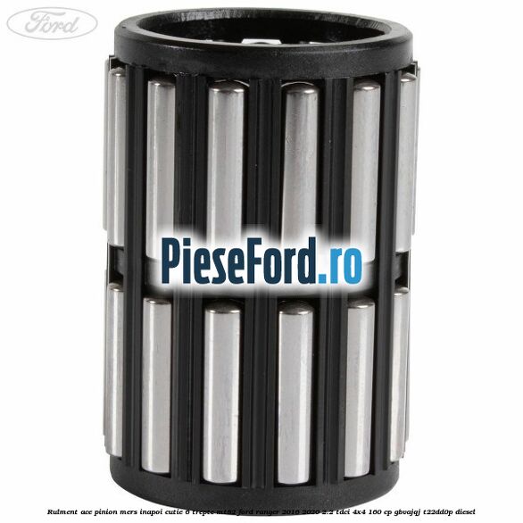 Rulment ace pinion mers inapoi cutie 6 trepte MT82 Ford Ranger 2016-2020 2.2 TDCi 4x4 160 cp Rulment ace pinion mers inapoi cutie 6 trepte MT82 Ford Ranger 2016-2020 2.2 TDCi 4x4 160 cp GBVAJQJ, T22DD0P diesel