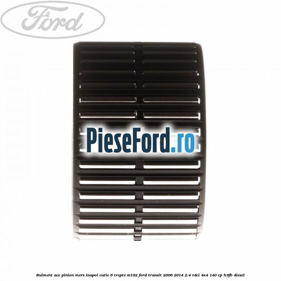 Rulment ace pinion mers inapoi cutie 6 trepte MT82 Ford Transit 2006-2014 2.4 TDCi 4x4 140 cp H9FB diesel