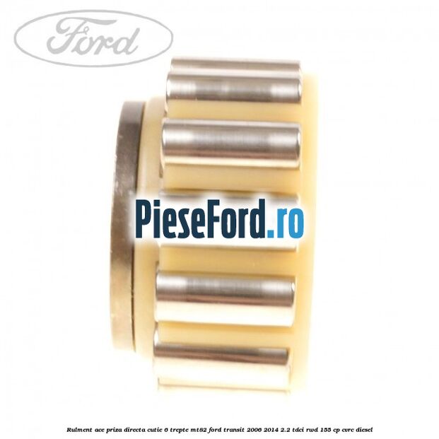 Rulment ace priza directa cutie 6 trepte MT82 Ford Transit 2006-2014 2.2 TDCi RWD 155 cp Rulment ace priza directa cutie 6 trepte MT82 Ford Transit 2006-2014 2.2 TDCi RWD 155 cp CVRC diesel