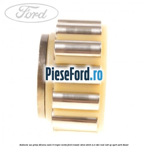 Rulment ace priza directa cutie 6 trepte MT82 Ford Transit 2014-2018 2.2 TDCi RWD 125 cp CYR5, USR6 diesel