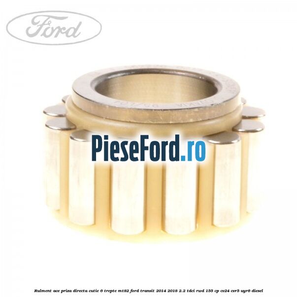 Rulment ace priza directa cutie 6 trepte MT82 Ford Transit 2014-2018 2.2 TDCi RWD 155 cp CV24, CVR5, UYR6 diesel