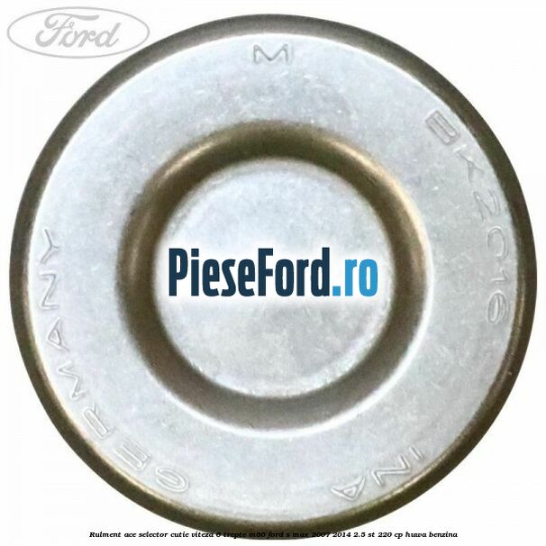 Rulment ace selector cutie viteza 6 trepte M66 Ford S-Max 2007-2014 2.5 ST 220 cp HUWA benzina