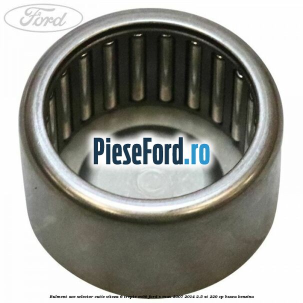 Rulment ace selector cutie viteza 6 trepte M66 Ford S-Max 2007-2014 2.5 ST 220 cp HUWA benzina