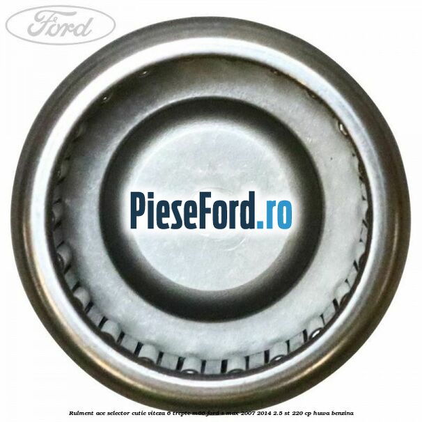 Rulment ace selector cutie viteza 6 trepte M66 Ford S-Max 2007-2014 2.5 ST 220 cp HUWA benzina
