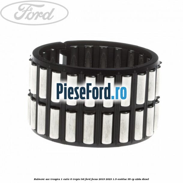 Rulment ace treapta 1 cutie 6 trepte B6 Ford Focus 2019-2023 1.5 EcoBlue 95 cp Z2DA diesel