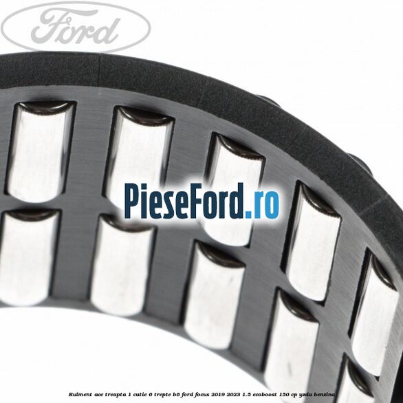 Rulment ace treapta 1 cutie 6 trepte B6 Ford Focus 2019-2023 1.5 EcoBoost 150 cp YZDA benzina