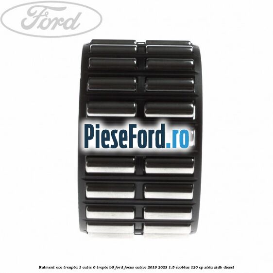 Rulment ace treapta 1 cutie 6 trepte B6 Ford Focus Active 2019-2023 1.5 EcoBlue 120 cp ZTDA, ZTDB diesel