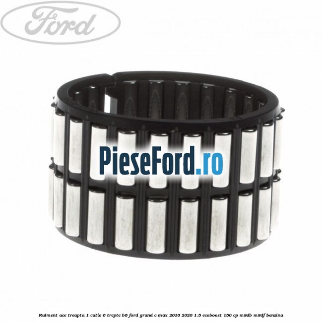 Rulment ace treapta 1 cutie 6 trepte B6 Ford Grand C-Max 2016-2020 1.5 EcoBoost 150 cp M8DB, M8DF benzina