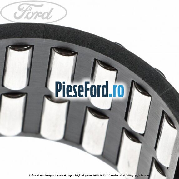 Rulment ace treapta 1 cutie 6 trepte B6 Ford Puma 2020-2023 1.5 EcoBoost ST 200 cp Rulment ace treapta 1 cutie 6 trepte B6 Ford Puma 2020-2023 1.5 EcoBoost ST 200 cp YZJA benzina