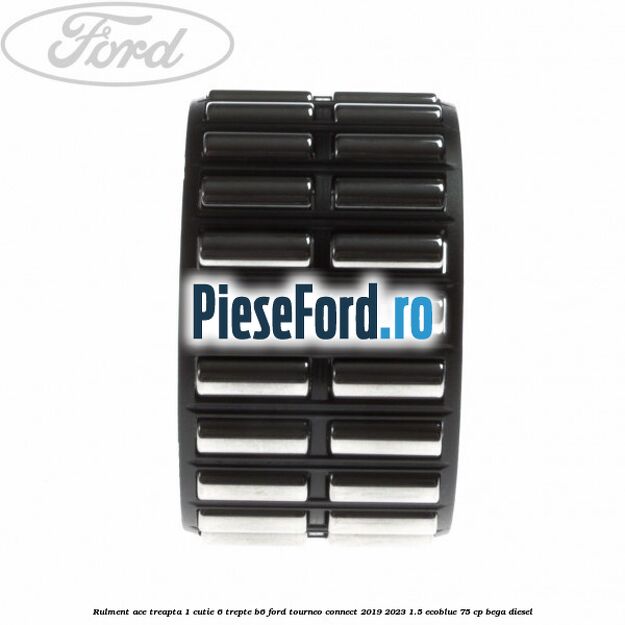 Rulment ace treapta 1 cutie 6 trepte B6 Ford Tourneo Connect 2019-2023 1.5 EcoBlue 75 cp BEGA diesel